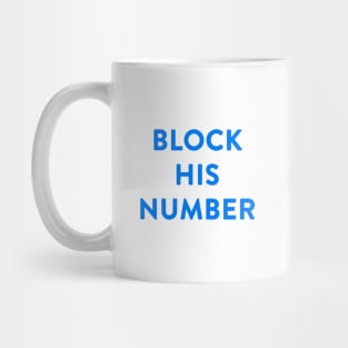 Block His Number. The shirt says so. Mug